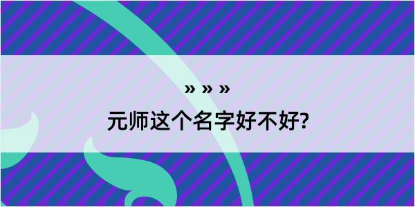 元师这个名字好不好?