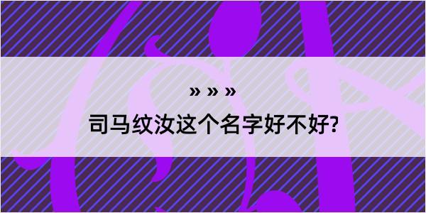 司马纹汝这个名字好不好?