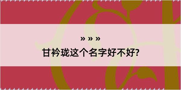 甘衿珑这个名字好不好?