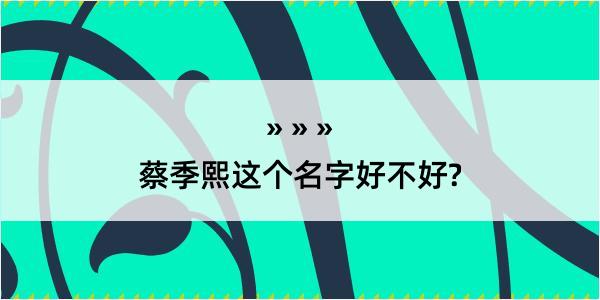 蔡季熙这个名字好不好?