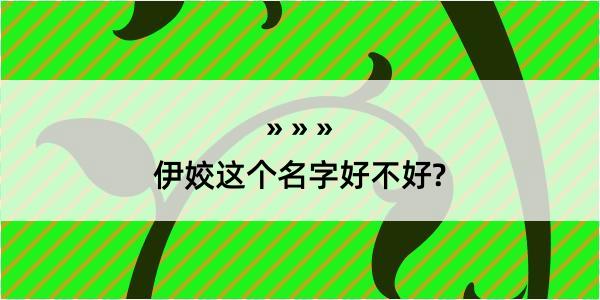 伊姣这个名字好不好?