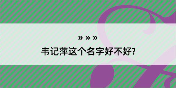 韦记萍这个名字好不好?