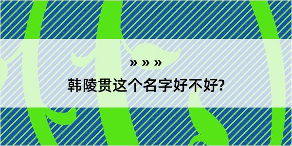 韩陵贯这个名字好不好?