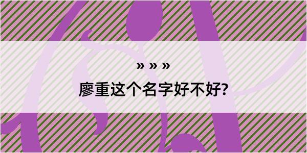 廖重这个名字好不好?