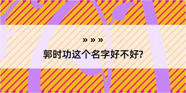 郭时功这个名字好不好?