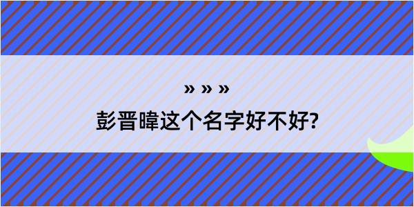 彭晋暐这个名字好不好?