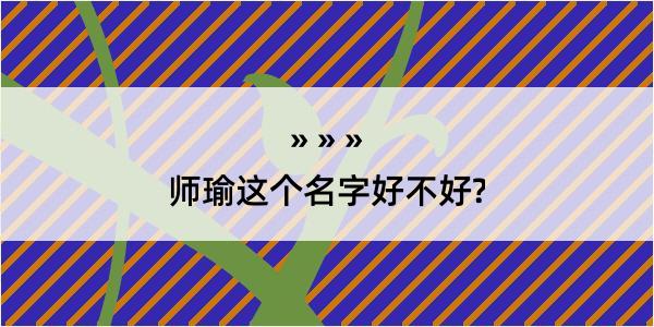 师瑜这个名字好不好?