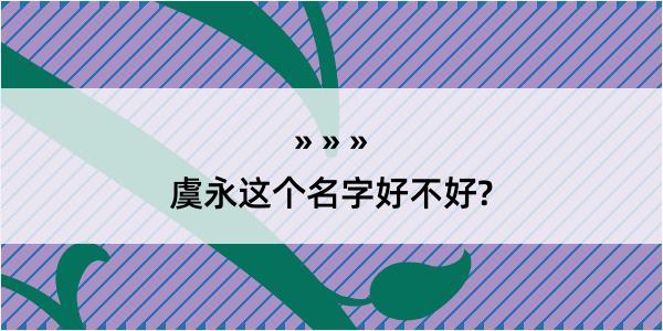 虞永这个名字好不好?