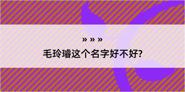 毛玲璿这个名字好不好?