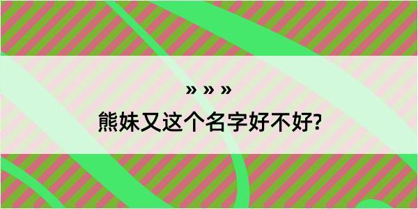 熊妹又这个名字好不好?