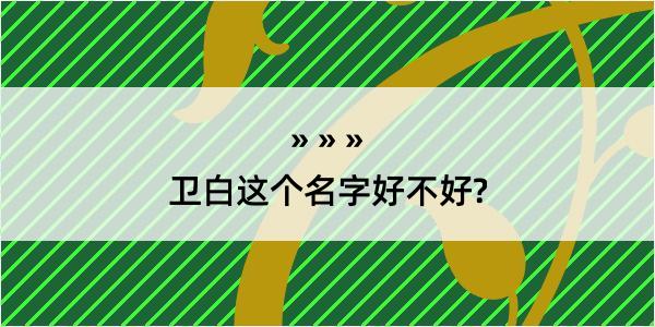 卫白这个名字好不好?