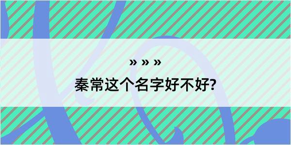 秦常这个名字好不好?