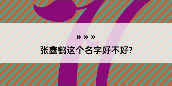 张鑫鹤这个名字好不好?