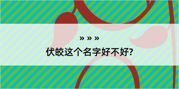 伏皎这个名字好不好?