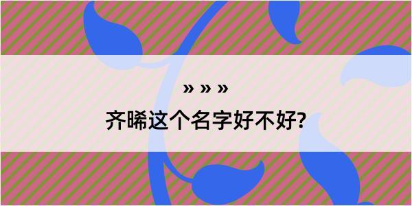 齐晞这个名字好不好?