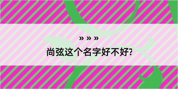 尚弦这个名字好不好?