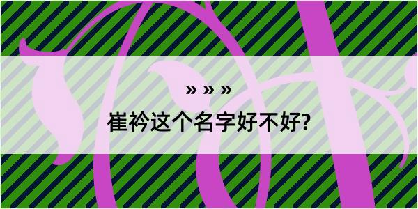 崔衿这个名字好不好?