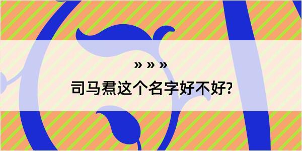 司马焄这个名字好不好?