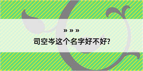 司空岑这个名字好不好?