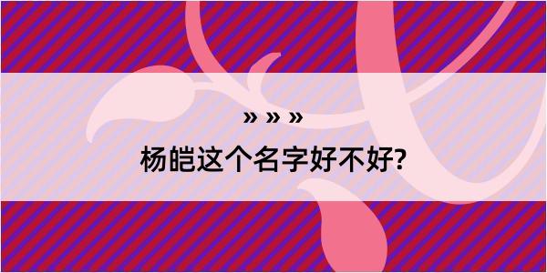 杨皑这个名字好不好?