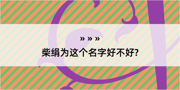 柴绢为这个名字好不好?