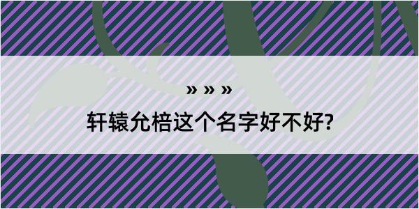 轩辕允棓这个名字好不好?