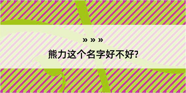 熊力这个名字好不好?