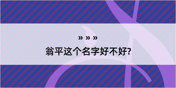 翁平这个名字好不好?