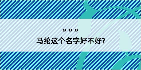 马纶这个名字好不好?