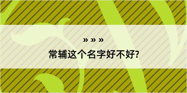 常辅这个名字好不好?