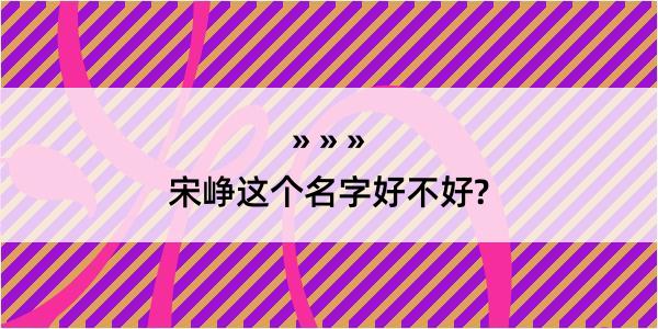 宋峥这个名字好不好?