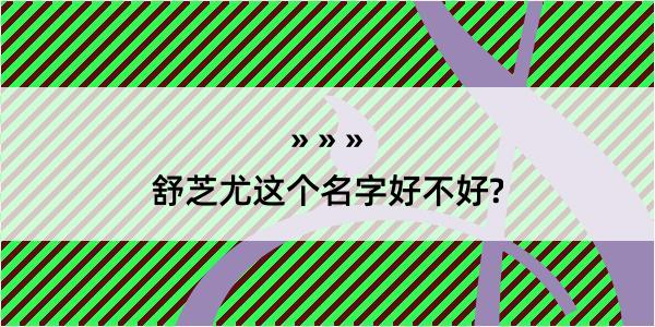 舒芝尤这个名字好不好?