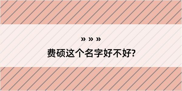 费硕这个名字好不好?