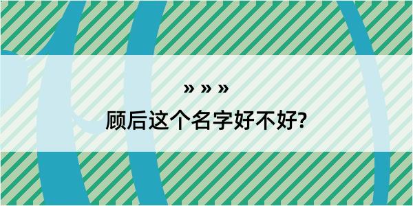 顾后这个名字好不好?