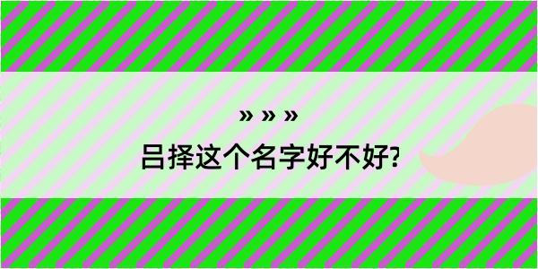 吕择这个名字好不好?