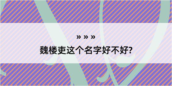 魏楼吏这个名字好不好?