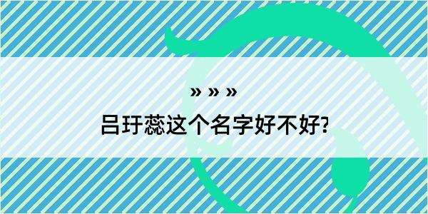 吕玗蕊这个名字好不好?