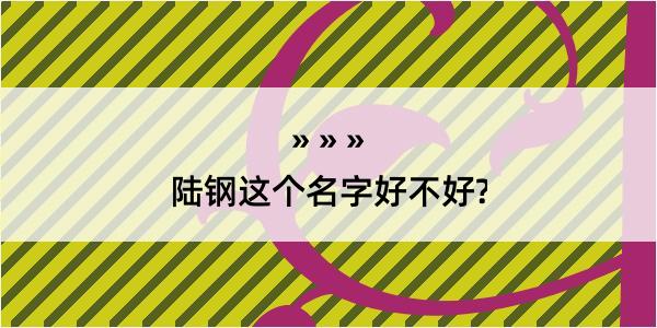 陆钢这个名字好不好?