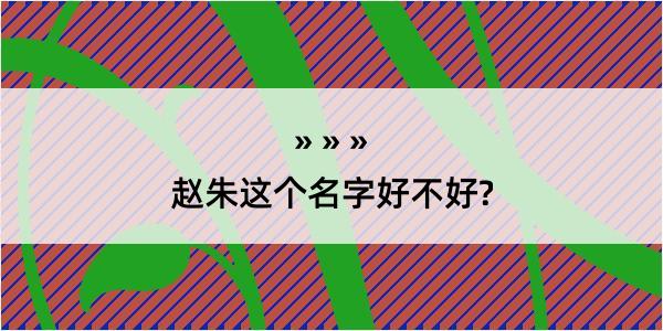 赵朱这个名字好不好?