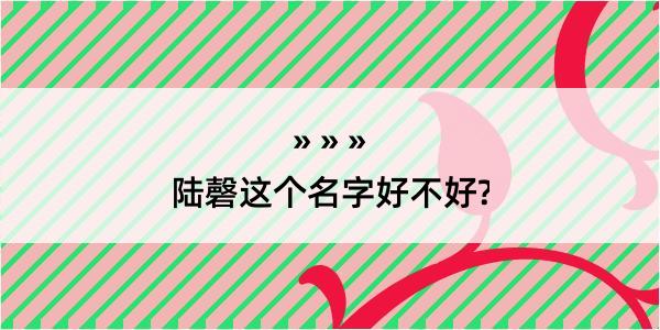 陆磬这个名字好不好?