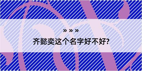 齐懿奕这个名字好不好?