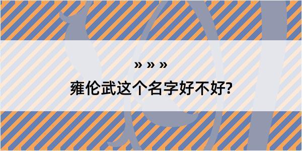 雍伦武这个名字好不好?