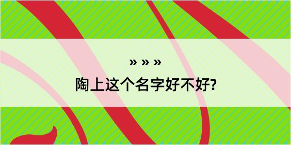 陶上这个名字好不好?