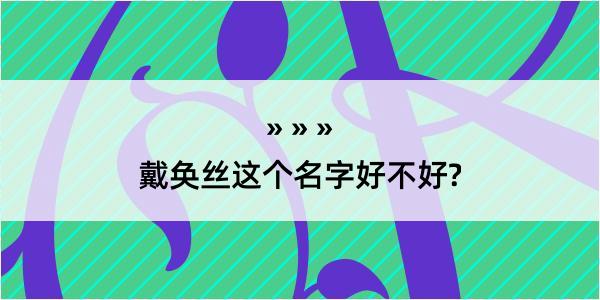 戴奂丝这个名字好不好?