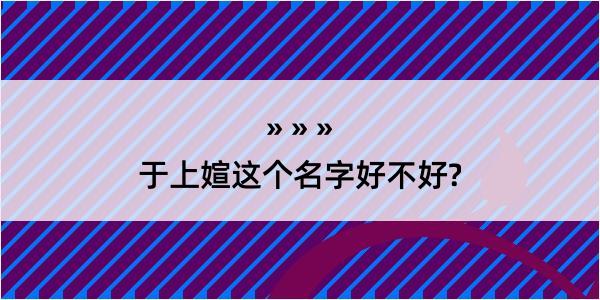 于上媗这个名字好不好?