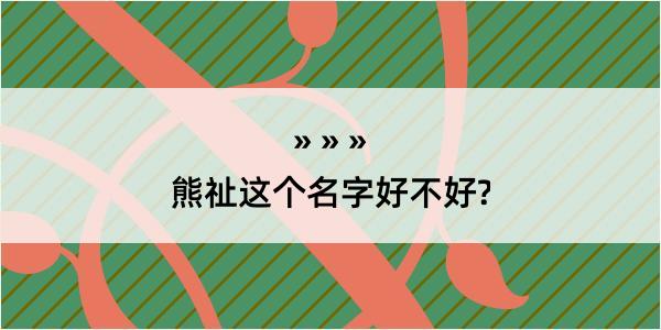 熊祉这个名字好不好?