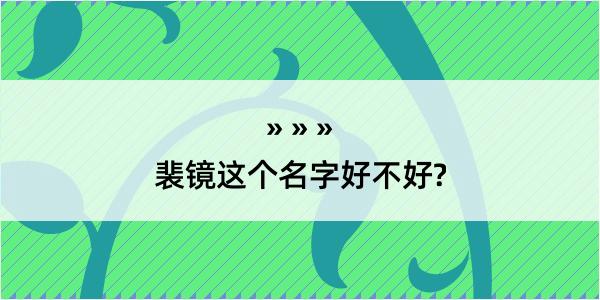 裴镜这个名字好不好?