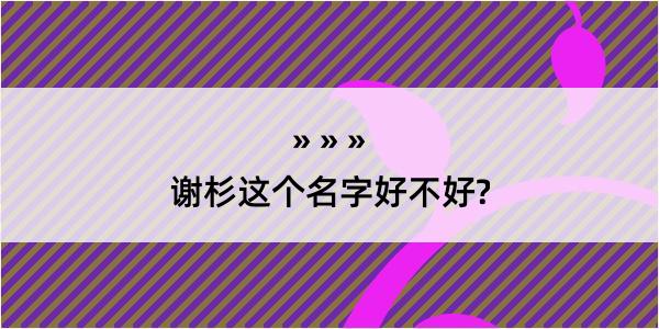 谢杉这个名字好不好?