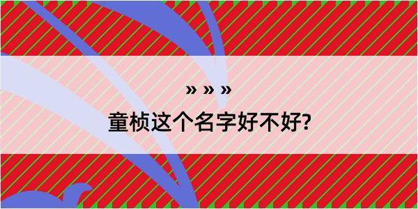 童桢这个名字好不好?