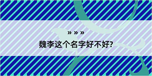 魏李这个名字好不好?